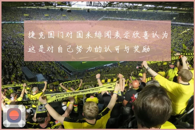 捷克国门对国米绯闻表示欣喜认为这是对自己努力的认可与奖励
